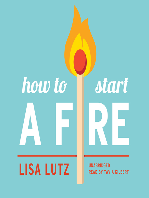 Title details for How to Start a Fire by Lisa Lutz - Available